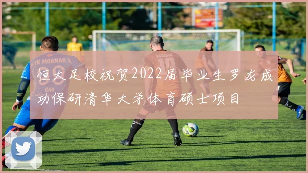 恒大足校祝贺2022届毕业生罗龙成功保研清华大学体育硕士项目