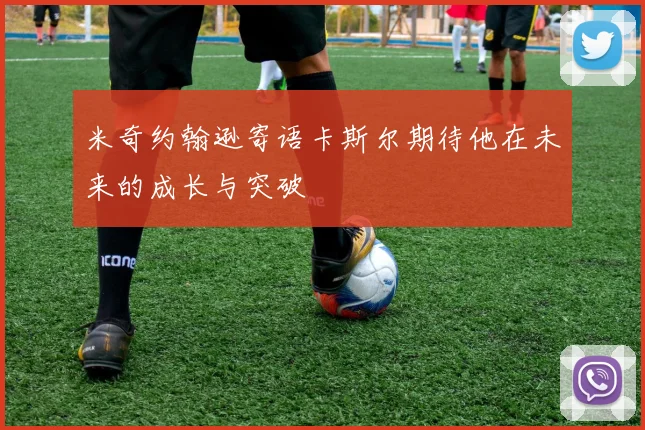 米奇约翰逊寄语卡斯尔期待他在未来的成长与突破