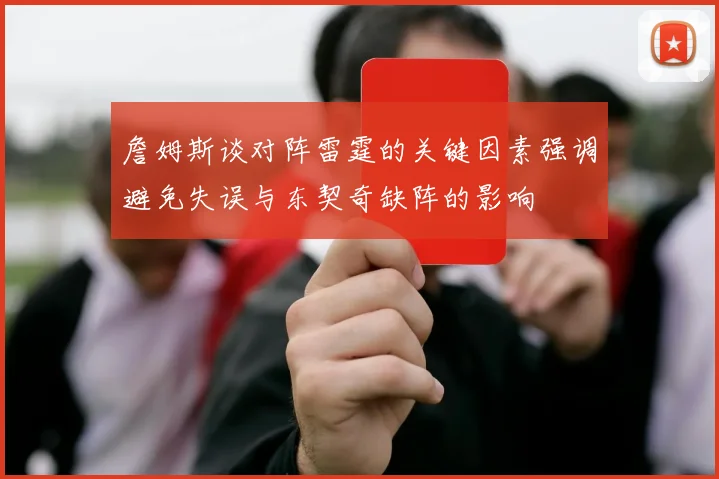 詹姆斯谈对阵雷霆的关键因素强调避免失误与东契奇缺阵的影响